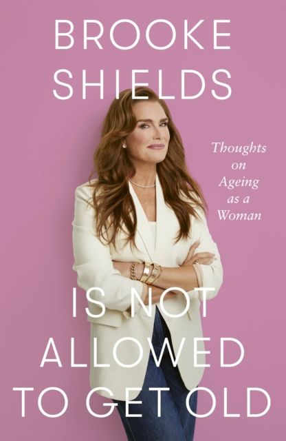 Forsidebilde av Brooke Shields is Not Allowed to Get Old : Thoughts on ageing as a woman