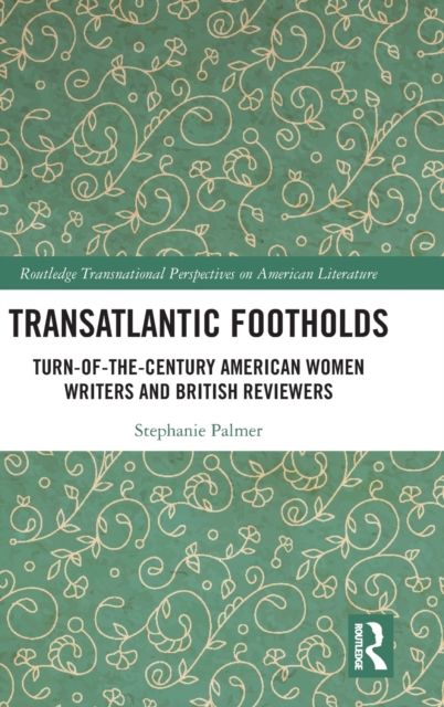 Transatlantic Footholds : Turn-of-the-Century American Women Writers and British Reviewers