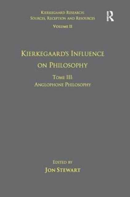 Volume 11, Tome III: Kierkegaard's Influence on Philosophy : Anglophone Philosophy
