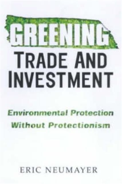 Greening Trade and Investment : Environmental Protection Without Protectionism
