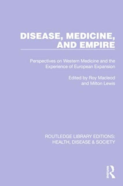 Disease, Medicine and Empire : Perspectives on Western Medicine and the Experience of European Expansion