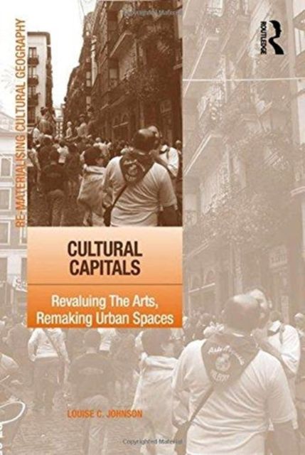 Cultural Capitals : Revaluing The Arts, Remaking Urban Spaces