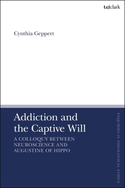 Addiction and the Captive Will : A Colloquy between Neuroscience and Augustine of Hippo