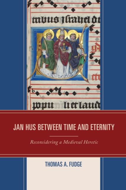 Jan Hus between Time and Eternity : Reconsidering a Medieval Heretic