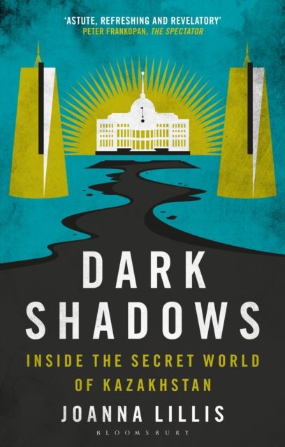 Dark Shadows : Inside the Secret World of Kazakhstan