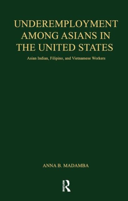 Underemployment Among Asians in the United States : Asian Indian, Filipino, and Vietnamese Workers