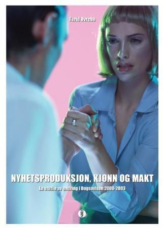 Nyhetsproduksjon, kjønn og makt : en studie av endring i Dagsavisen 2000-2003