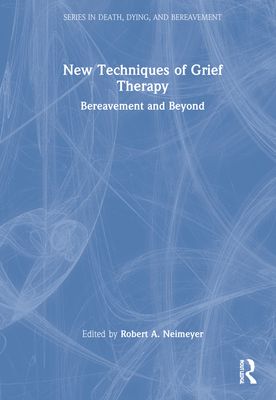 New Techniques of Grief Therapy : Bereavement and Beyond