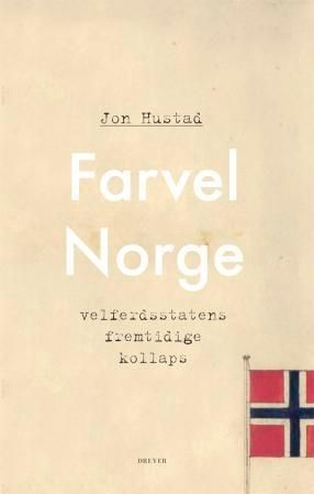 Farvel Norge : velferdsstatens fremtidige kollaps
