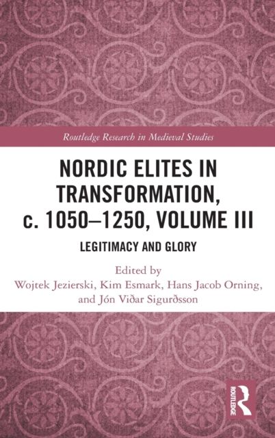 Nordic Elites in Transformation, c. 1050–1250, Volume III : Legitimacy and Glory
