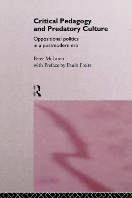 Critical Pedagogy and Predatory Culture : Oppositional Politics in a Postmodern Era