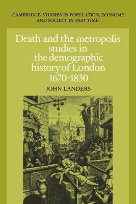 Death and the Metropolis : Studies in the Demographic History of London, 1670–1830
