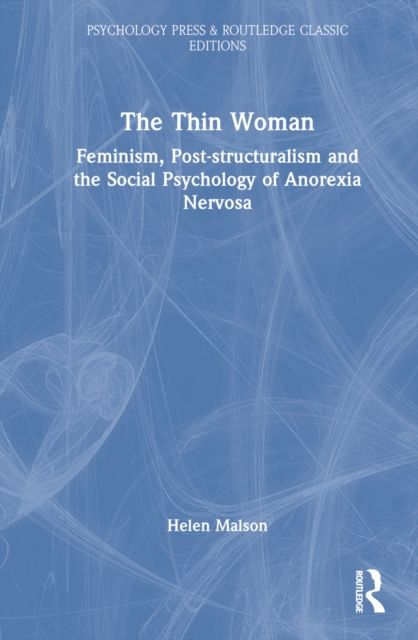 The Thin Woman : Feminism, Post-structuralism and the Social Psychology of Anorexia Nervosa