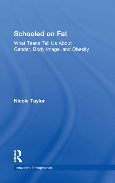 Schooled on Fat : What Teens Tell Us About Gender, Body Image, and Obesity
