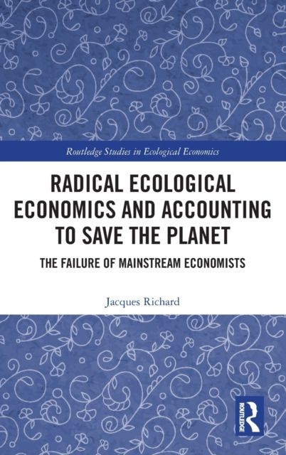 Radical Ecological Economics and Accounting to Save the Planet : The Failure of Mainstream Economists