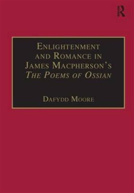 Enlightenment and Romance in James Macpherson’s The Poems of Ossian : Myth, Genre and Cultural Change