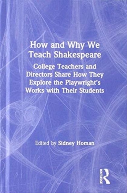 How and Why We Teach Shakespeare : College Teachers and Directors Share How They Explore the Playwright’s Works with Their Students