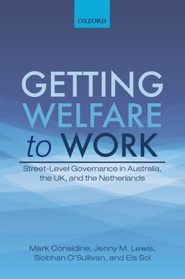 Getting Welfare to Work : Street-Level Governance in Australia, the UK, and the Netherlands