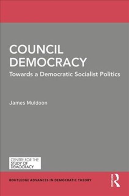 Council Democracy : Towards a Democratic Socialist Politics