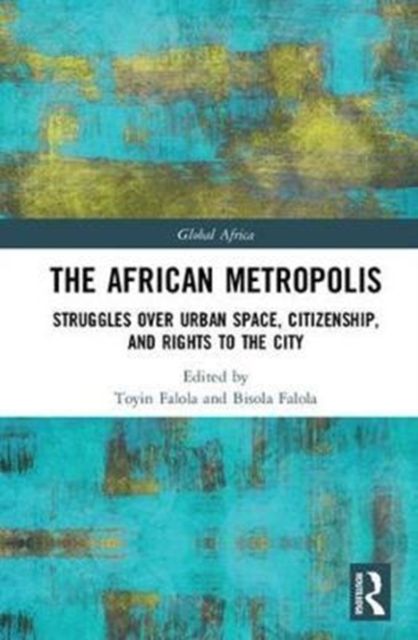 The African Metropolis : Struggles over Urban Space, Citizenship, and Rights to the City