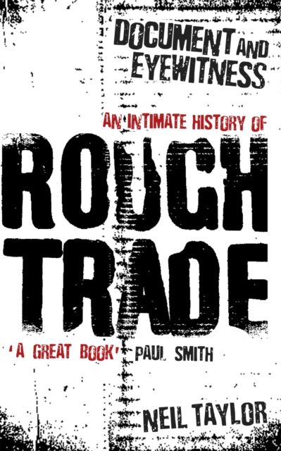 Document And Eyewitness : An Intimate History of Rough Trade