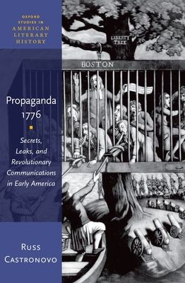 Propaganda 1776 : Secrets, Leaks, and Revolutionary Communications in Early America