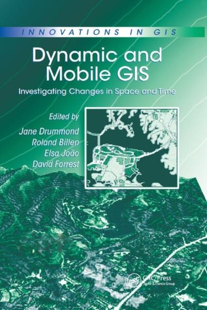Dynamic and Mobile GIS : Investigating Changes in Space and Time