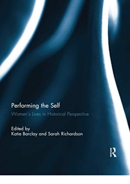 Performing the Self : Women's Lives in Historical Perspective