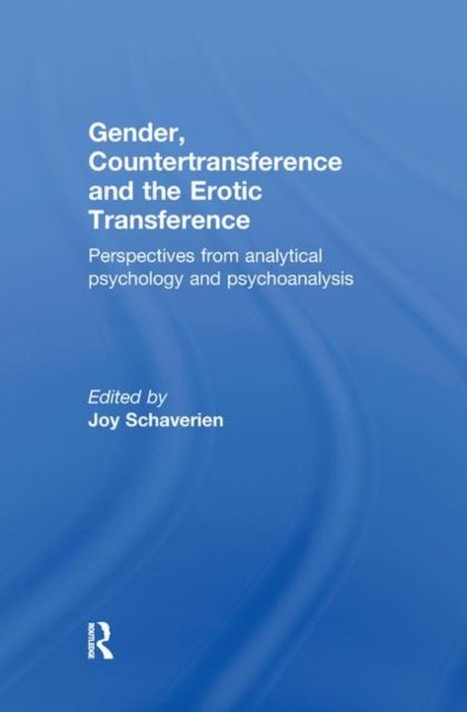 Gender, Countertransference and the Erotic Transference : Perspectives from Analytical Psychology and Psychoanalysis