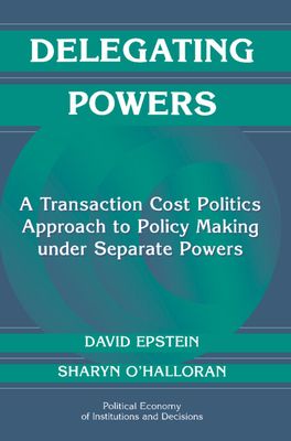 Delegating Powers : A Transaction Cost Politics Approach to Policy Making under Separate Powers