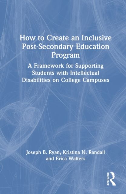 How to Create an Inclusive Post-Secondary Education Program : A Framework for Supporting Students with Intellectual Disabilities on College Campuses