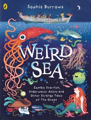 Weird Sea : Zombie Starfish, Underwater Aliens and Other Strange Tales of the Ocean