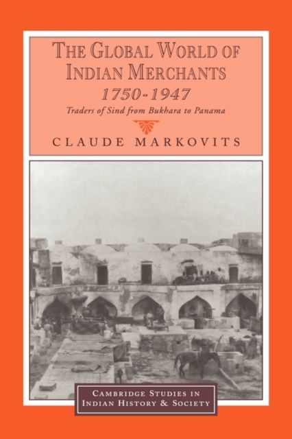 The Global World of Indian Merchants, 1750–1947 : Traders of Sind from Bukhara to Panama