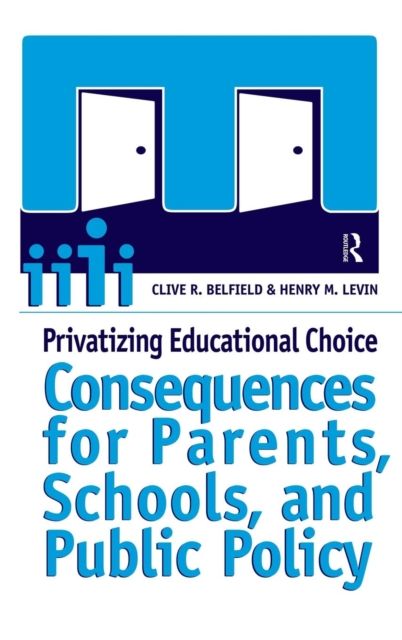 Privatizing Educational Choice : Consequences for Parents, Schools, and Public Policy