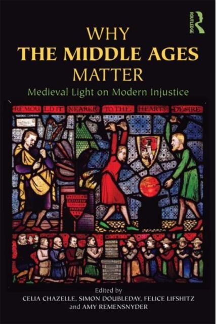 Why the Middle Ages Matter : Medieval Light on Modern Injustice