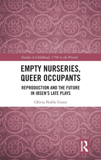 Empty Nurseries, Queer Occupants : Reproduction and the Future in Ibsen’s Late Plays