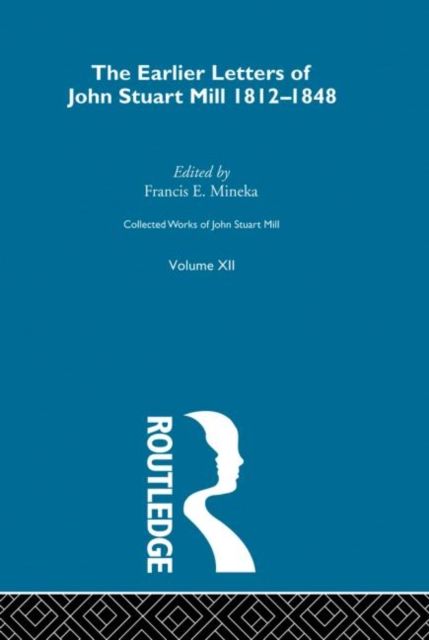 Collected Works of John Stuart Mill : XII. Earlier Letters 1812-1848 Vol A