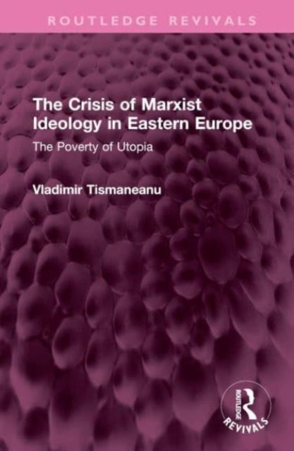 The Crisis of Marxist Ideology in Eastern Europe : The Poverty of Utopia