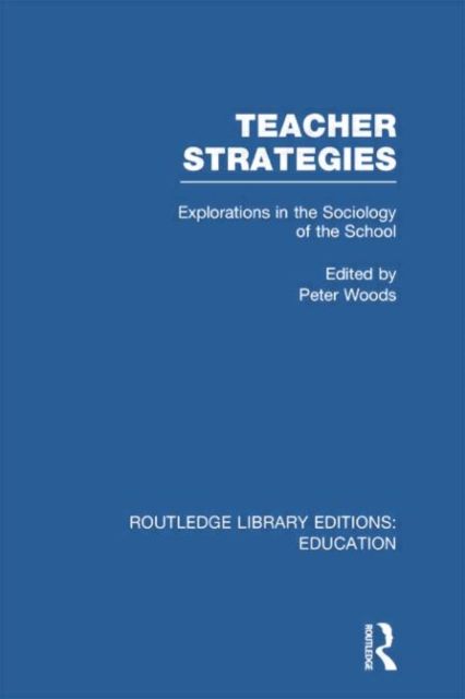 Teacher Strategies (RLE Edu L) : Explorations in the Sociology of the School