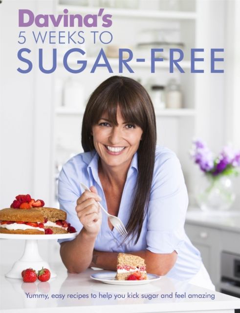 Davina's 5 Weeks to Sugar-Free : Yummy, easy recipes to help you kick sugar and feel amazing