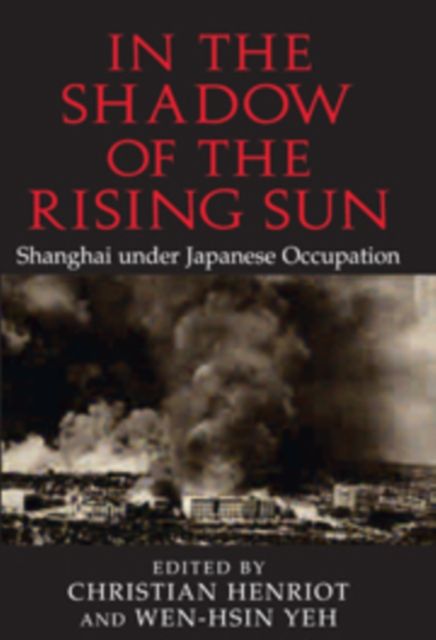 In the Shadow of the Rising Sun : Shanghai under Japanese Occupation