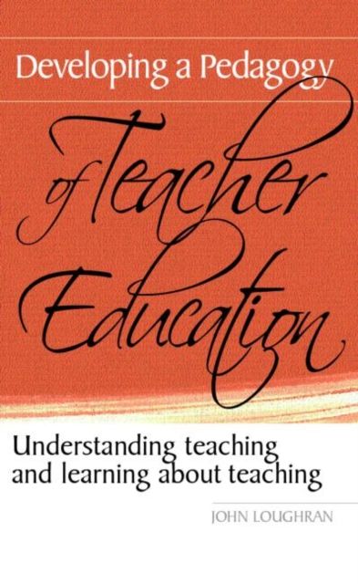 Developing a Pedagogy of Teacher Education : Understanding Teaching & Learning about Teaching