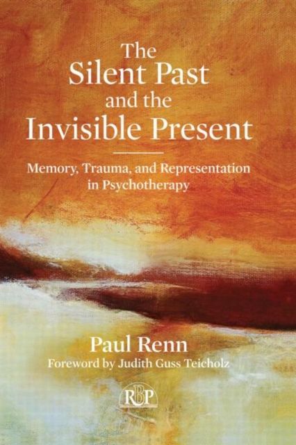 The Silent Past and the Invisible Present : Memory, Trauma, and Representation in Psychotherapy