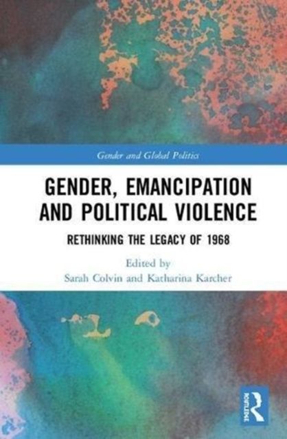 Gender, Emancipation, and Political Violence : Rethinking the Legacy of 1968