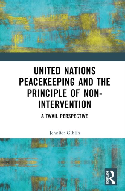 United Nations Peacekeeping and the Principle of Non-Intervention : A TWAIL Perspective