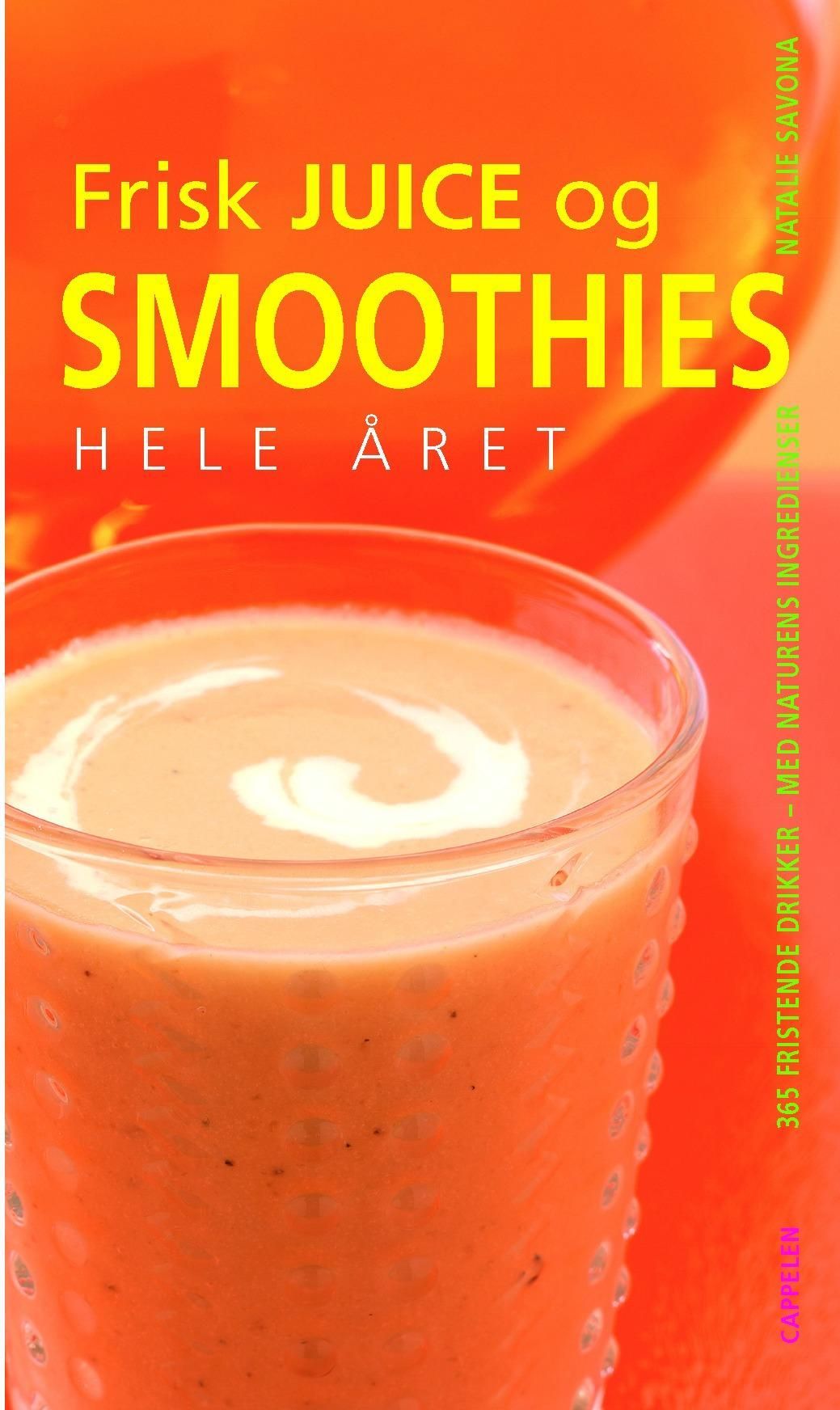 Frisk juice og smoothies hele året : 365 fristende drikker med naturens ingredienser