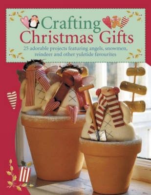 Forsidebilde av Crafting Christmas Gifts : 25 Adorable Projects Featuring Angels, Snowmen, Reindeer and Other Yuletide Favourites