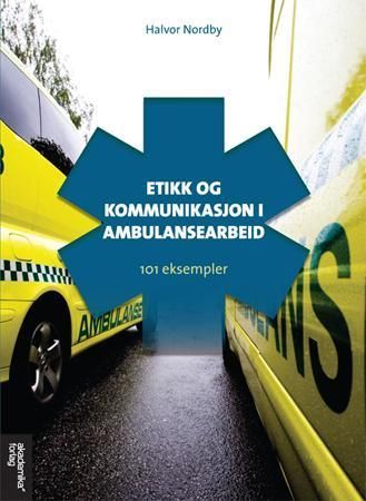 Forsidebilde av Etikk og kommunikasjon i ambulansearbeid : 101 eksempler