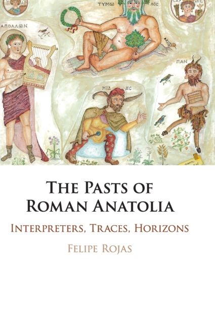The Pasts of Roman Anatolia : Interpreters, Traces, Horizons