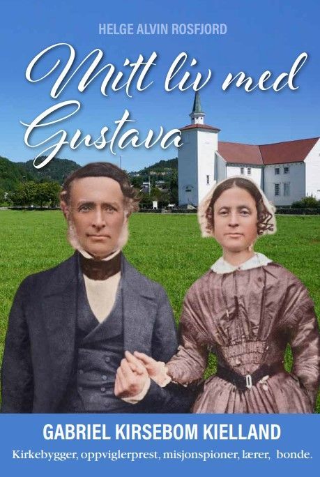Mitt liv med Gustava : Gabriel Kirsebom Kielland : kirkebygger, oppviglerprest, misjonspioner, lærer, bonde, forlegger
